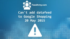 Can't add data feed to Google Shopping 20 May 2015