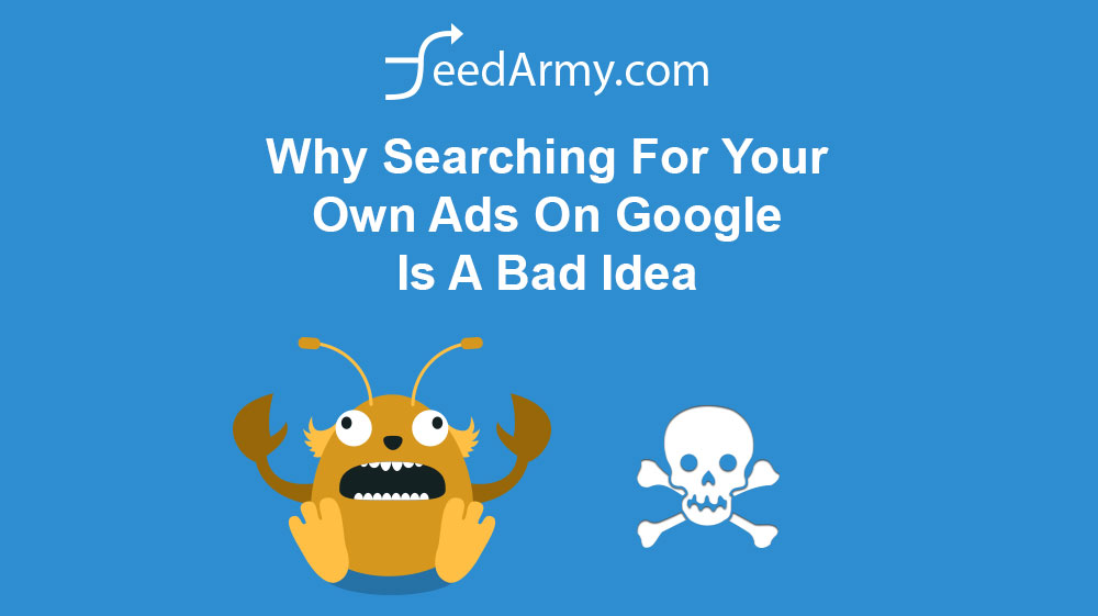 Why Searching For Your Own Ads On Google Is A Bad Idea