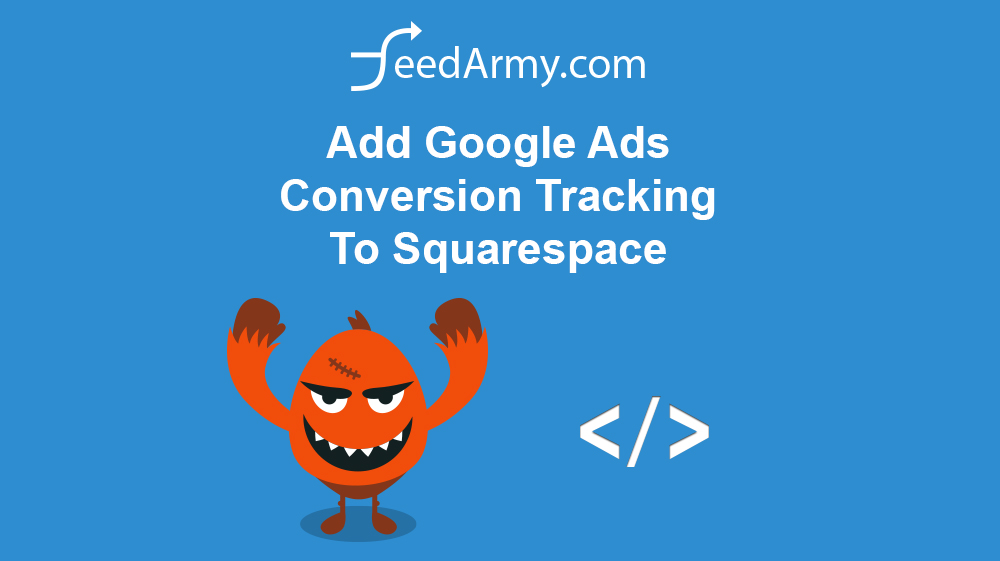 Add Google Ads Conversion Tracking To Squarespace | FeedArmy