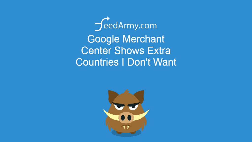 Google Merchant Center Shows Extra Countries I Don't Want