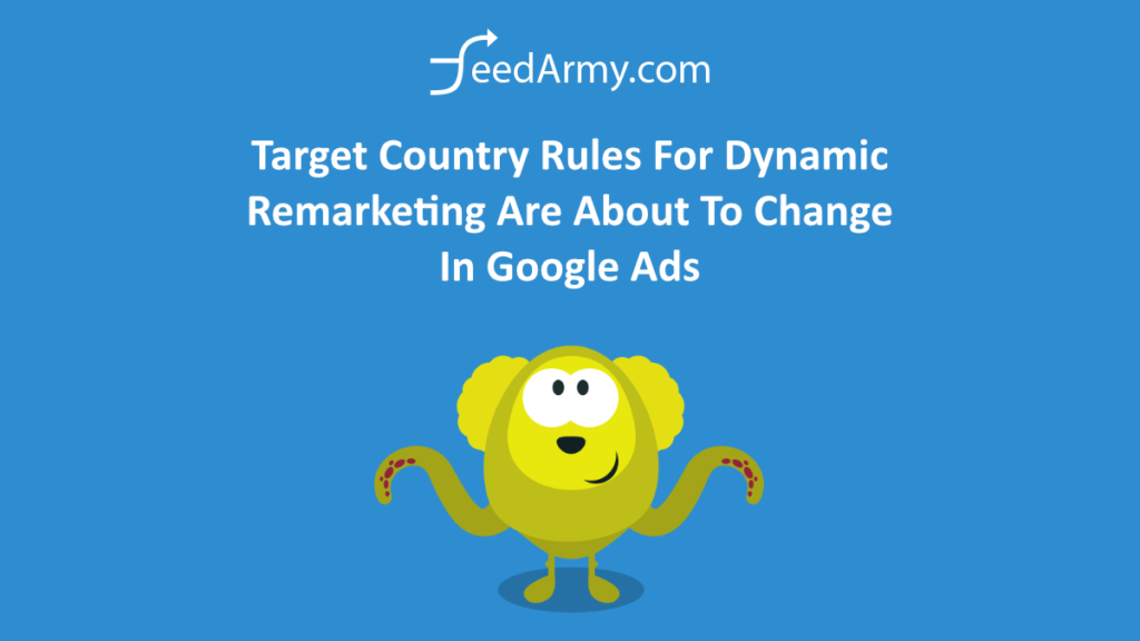 Target Country Rules For Dynamic Remarketing Are About To Change In Google Ads