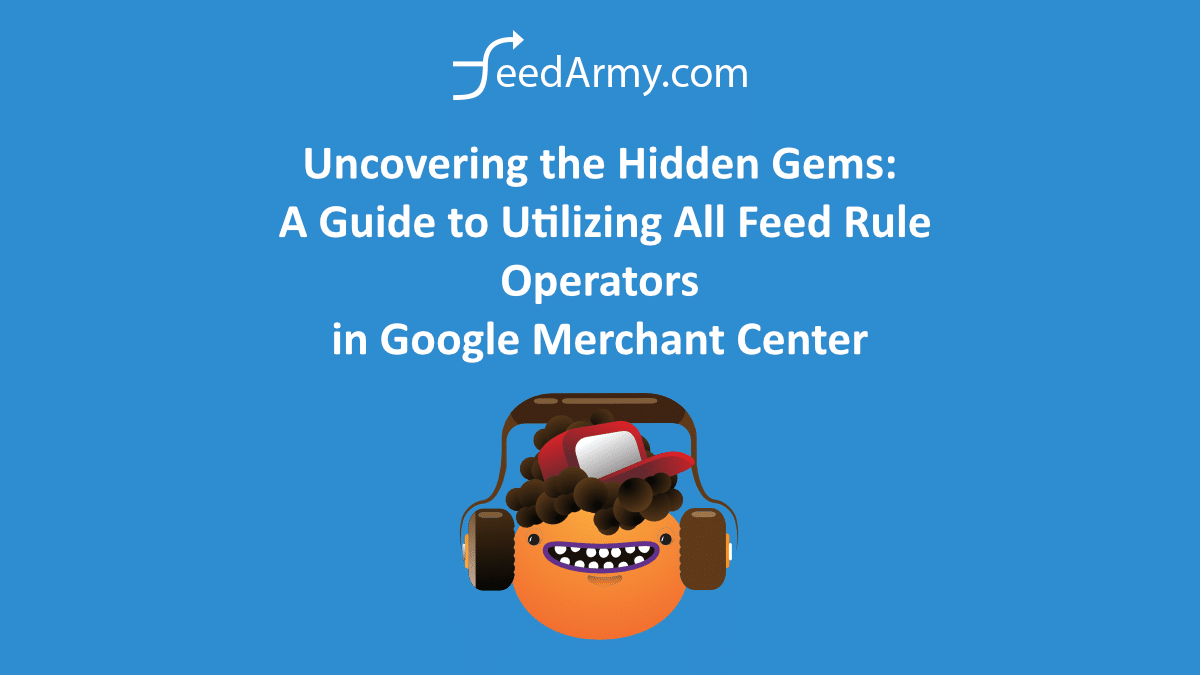 Uncovering the Hidden Gems: A Guide to Utilizing All Feed Rule Operators in Google Merchant Center
